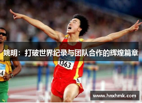 姚明：打破世界纪录与团队合作的辉煌篇章