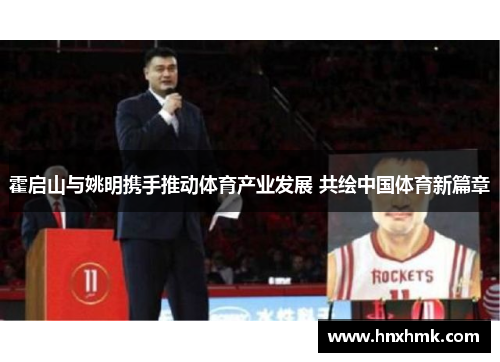 霍启山与姚明携手推动体育产业发展 共绘中国体育新篇章