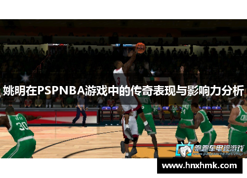 姚明在PSPNBA游戏中的传奇表现与影响力分析