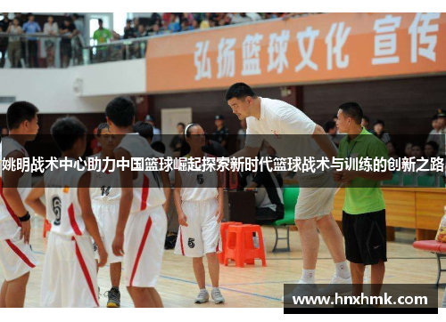 姚明战术中心助力中国篮球崛起探索新时代篮球战术与训练的创新之路