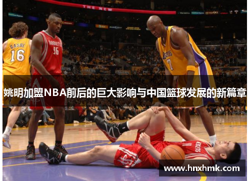 姚明加盟NBA前后的巨大影响与中国篮球发展的新篇章
