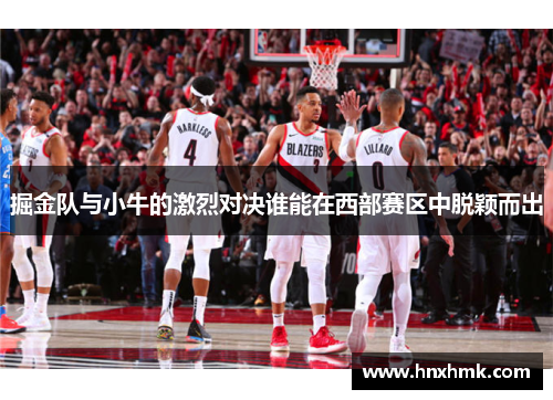 掘金队与小牛的激烈对决谁能在西部赛区中脱颖而出